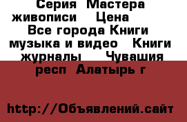 Серия “Мастера живописи“ › Цена ­ 300 - Все города Книги, музыка и видео » Книги, журналы   . Чувашия респ.,Алатырь г.